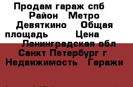  Продам гараж спб  › Район ­ Метро Девяткино  › Общая площадь ­ 18 › Цена ­ 110 000 - Ленинградская обл., Санкт-Петербург г. Недвижимость » Гаражи   